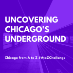 Uncovering Chicago’s underground #AtoZChallenge