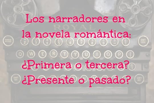 Los narradores en la novela romántica: ¿primera o tercera persona? ¿Presente o pasado?