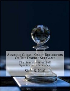 Advance-Chess-Quiet-Reflection-Of-The-Double-Set-Game-The-Symbiosis-of-Full-Spectrum-Inferences-by-Siafa-B.-Neal
