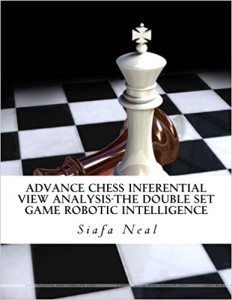 Advance Chess Inferential View Analysis-The Double Set Game Robotic Intelligence-Double Set Game - Book 2, Vol. 2 - by Siafa B. Neal (Volume 2)