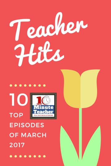 top episodes of the 10-Minute Teacher March 2017