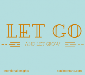 Let go and let grow (TM) by S. Kelley Harrell, Soul Intent Arts, Fuquay-Varina, NC
