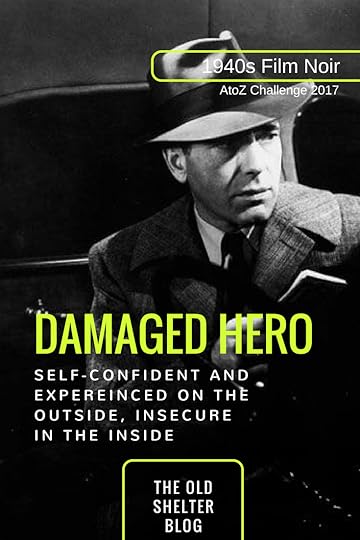 1940s Film Noir - DAMAGED HERO (AtoZ Challenge 2017) - Noir heroes are often flawed, wounded men who feel a strong displacement from reality