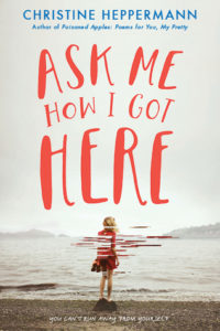 Ask Me How I Got Here by Christine Heppermann