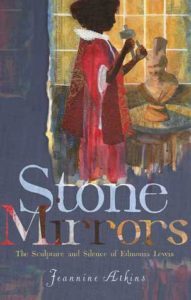 Stone Mirrors- The Sculpture and Silence of Edmonia Lewis by Jeannine Atkins