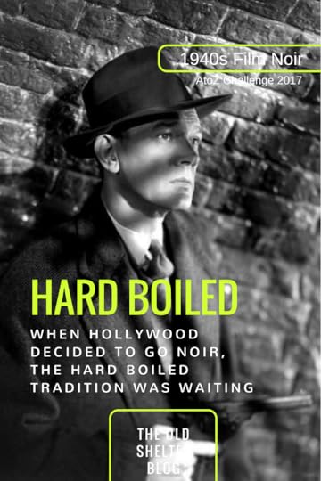 1940s Film Noir - HARD BOILED (AtoZ Challenge 2017) - The hard boiled writers had a style made to order for the film noir.