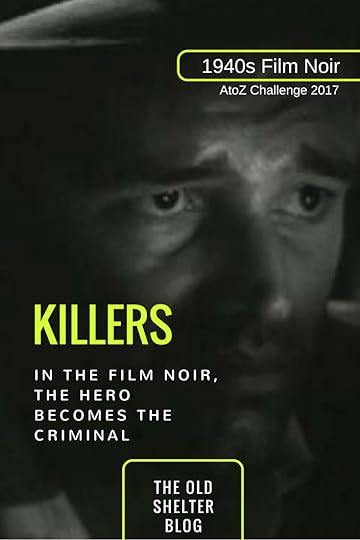 1940s Film Noir - KILLERS (AtoZ Challenge 2017) - Most of noir stories are concerned with crime. While in previous years crime had been seen as something ‘other’, in film noir crime gets very close. The hero himself becomes – willingly or by accident – the criminal