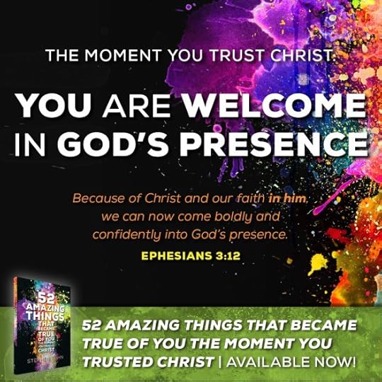 Because of Christ and our faith in him, we can now come boldly and confidently into God’s presence (Ephesians 3:12).