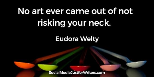 No art ever came out of not risking your neck. Eudora Welty