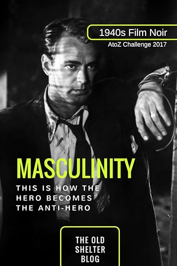 1940s Film Noir - MASCULINITY (AtoZ Challenge 2017) - This is how the hero becomes the anti-hero