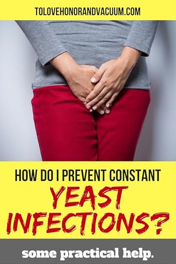 Yeast Infections: How to prevent constant or recurring yeast infections--some practical help!