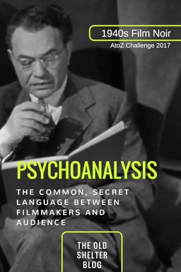 1940s Film Noir - PSYCHOANALYSIS (AtoZ Challenge 2017) - Psychoanalysis provide a common language on which filmmaker and audiences could understand each other on the base of allusions and suggestions.