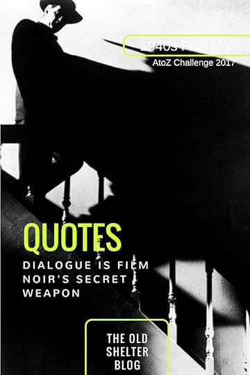 1940s Film Noir - QUOTES (AtoZ Challenge 2017) - Dialogue was very important in film noir, because, as much as the plot relied on action, some of this action happened in dialogues. In fact, dialogue was one of film noir secret weapons