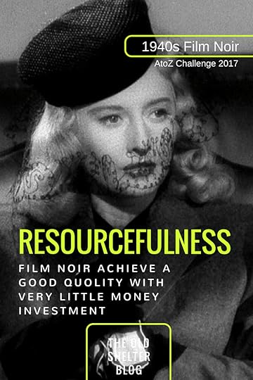 1940s Film Noir - RESOURCEFULNESS (AtoZ Challenge 2017) - With very few exceptions, film noirs were B movies filmed on a budget, even the ones we now consider classics. They needed resourcefulness in place of money