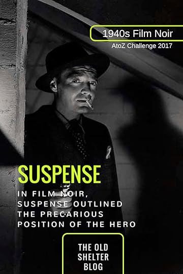 1940s Film Noir - SUSPENSE (AtoZ Challenge 2017) - Suspense is not, of course, specific to the 1940s noir, but in these films it tends to occupy a specific place, marking the protagonist lack of control