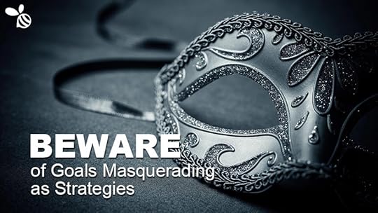 Beware of Goals Masquerading as Strategies
