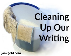 Cleaning bucket and rags with text: Cleaning Up Our Writing