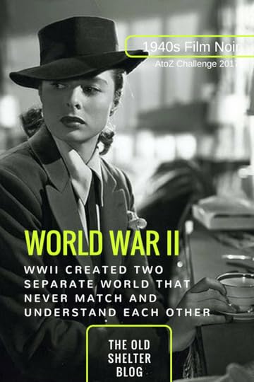 1940s Film Noir - WORLD WAR II (AtoZ Challenge 2017) - World War II created a fracture in American society, a divide between the 'world' of men and the 'world' of women