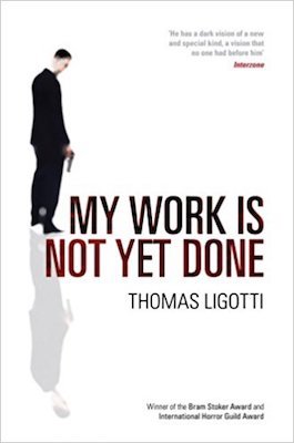 My Work is Not Yet Done, by Thomas Ligotti