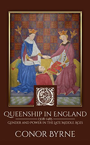Queenship in England: 1308-1485 Gender and Power in the Late Middle Ages by [Byrne, Conor]