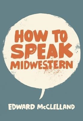 How to Speak Midwestern, by Edward McClelland