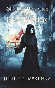 cover art for THE SHADOW HISTORIES OF THE RIVER KINGDOMS by Juliet McKenna