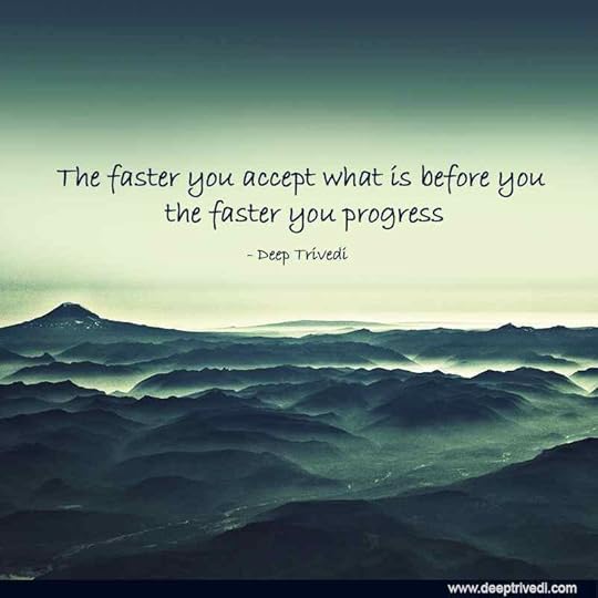 The faster you accept what is before you the faster you progress