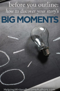 Before You Outline: How To Discover Your Story’s Big Moments