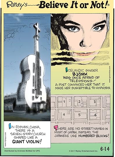 Icelandic singer Bjork was once afraid of televisions! A poet convinced her that it made her susceptible to hypnosis.--------------------- In Foshan, China, there is a seven-story church shaped like a giant violin!------------------------ There are no street names in most of Japan. Instead, the Japanese use numbered blocks!