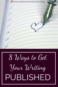 8 ways to get your writing published-a blog post at www.authorcjmiranda.com
