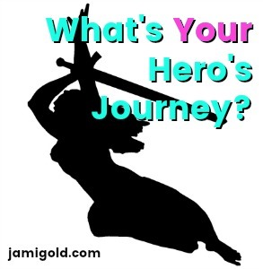 Silhouette of a woman with sword with text: What's *Your* Hero's Journey?