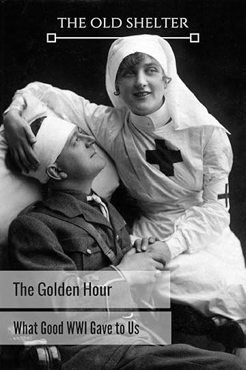 The Golden Hour - What Good WWI Gave to Us - WWI, awful as it was, produced unforeseen positive results, too. One of these serendipitous results was a huge leap forward in medical science