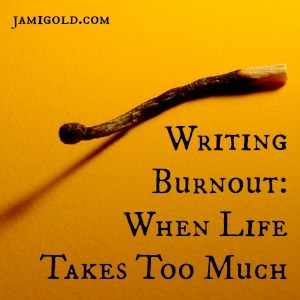 Burned Match with text: Writing Burnout: When Life Takes Too Much