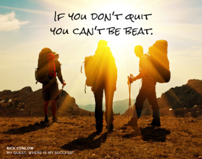 ONE THING: If you don't quit, you can't be beat. Rick Conlow