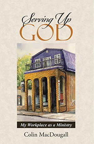 Serving Up God: My Workplace as Ministry, by Colin MacDougall #bookreview #Christianliving