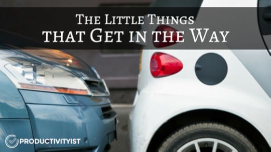 The Little Things That Get in the Way