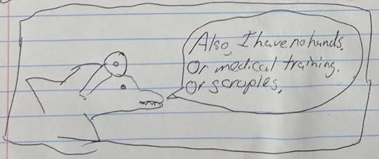 Dr. Dolphin: Also, I have no hands. Or medical training. Or scruples.