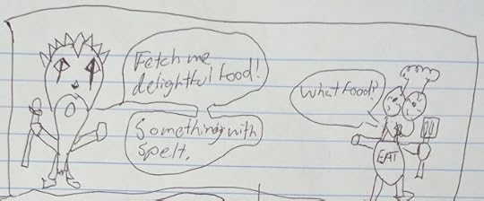 Lord Kinsgperor: Fetch me delightful food! Chef Man: What food? Lord Kingsperor: Something with spelt.