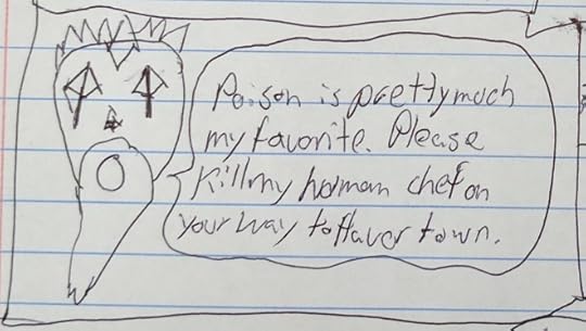 Lord Kingsperor: Poison is pretty much my favorite. Please kill my human chef on your way to Flavor Town.
