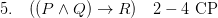 5. \quad ((P \land Q) \to R) \quad 2-4\ \textrm{CP}