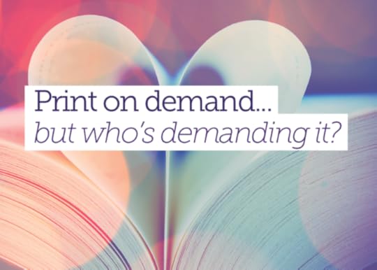 Print on demand - but who's demanding it? By Anna Lewis
