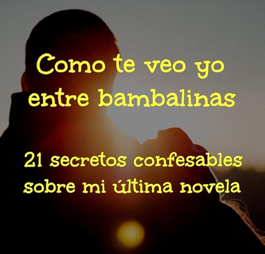 «Como te veo yo», entre bambalinas: 21 secretos confesables sobre mi última novela