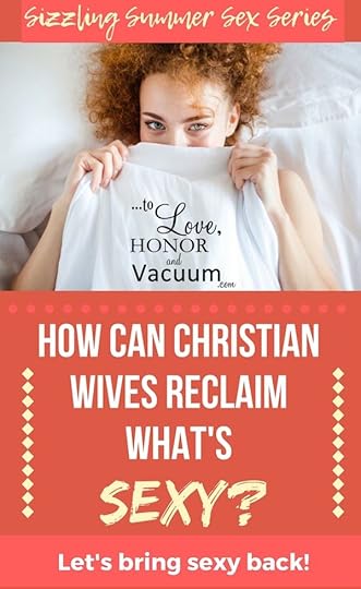 How Can Christians Reclaim What's Sexy? What being sexy and acting sexy looks like in a good marriage.