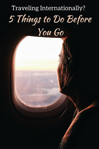 Traveling Internationally? 5 Things to Do Before You Go