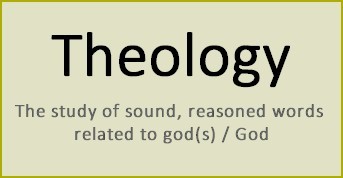 Theology is the study of sound, reasoned words related to god(s) / God