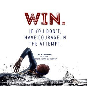 Win. Make this your mindset. If you don't have the courage to make the attempt.