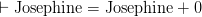 \vdash \textrm{Josephine} = \textrm{Josephine} + 0