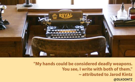 My hands could be considered deadly weapons. You see, I write with both of them. -attributed to Jarod Kintz