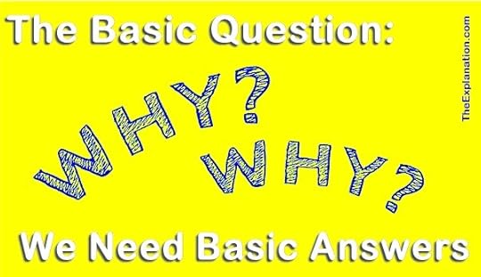 Why? Why? Why? we ask starting at a very early age. Why aren't we still asking that question? Where are the coherent complete answers?