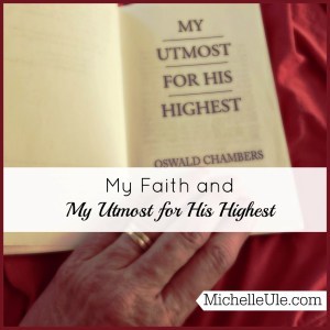Faith and My Utmost for His Highest, what's the good of prayer, how has Utmost affected me? Mrs. Oswald Chambers, conviction, Elisabeth Elliot